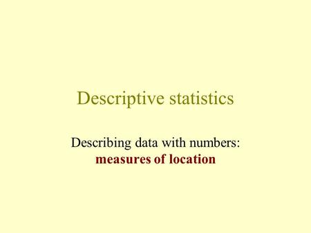 Descriptive statistics Describing data with numbers: measures of location.