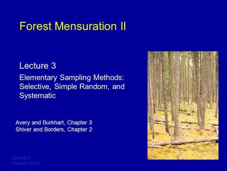 Lecture 3 Forestry 3218 Avery and Burkhart, Chapter 3 Shiver and Borders, Chapter 2 Forest Mensuration II Lecture 3 Elementary Sampling Methods: Selective,