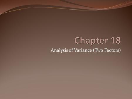 Analysis of Variance (Two Factors). Two Factor Analysis of Variance Main effect The effect of a single factor when any other factor is ignored. Example.