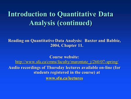 Introduction to Quantitative Data Analysis (continued) Reading on Quantitative Data Analysis: Baxter and Babbie, 2004, Chapter 11. Course website:
