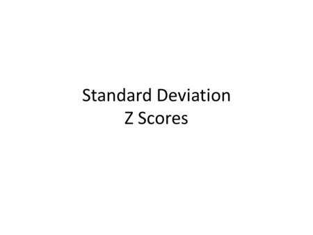 Standard Deviation Z Scores. Learning Objectives By the end of this lecture, you should be able to: – Describe the importance that variation plays in.