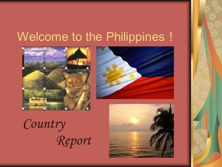 Welcome to the Philippines ! Country Report. The Philippines & its Basic Facts………… FlagCoat of arms Republika ng Pilipinas Republic of the Philippines.