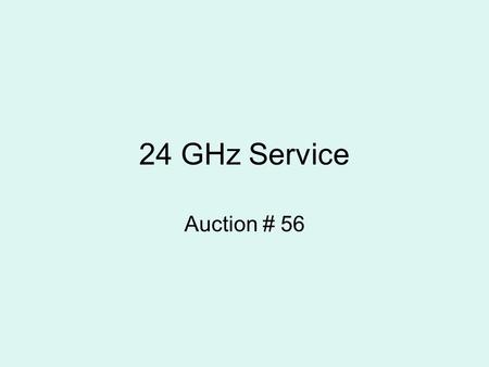 24 GHz Service Auction # 56. DISCLAIMER Nothing herein is intended to supersede any provision of the Commission's rules or public notices. These slides.