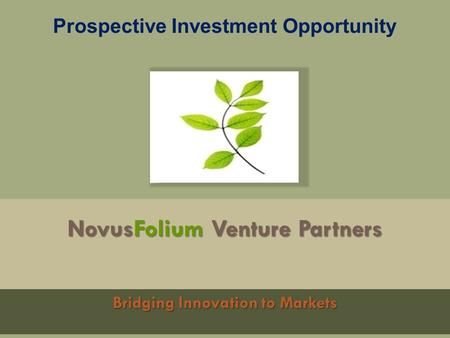 NovusFolium Venture Partners Bridging Innovation to Markets Prospective Investment Opportunity.
