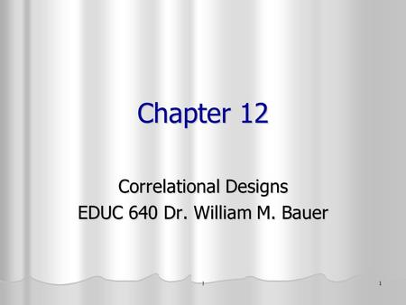 L 1 Chapter 12 Correlational Designs EDUC 640 Dr. William M. Bauer.