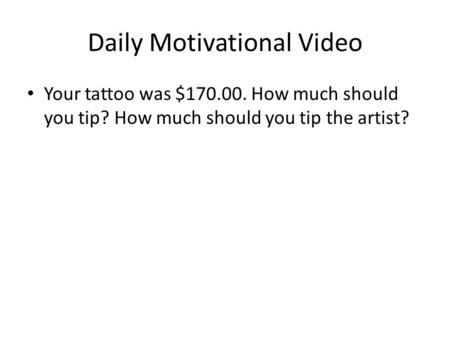 Daily Motivational Video Your tattoo was $170.00. How much should you tip? How much should you tip the artist?