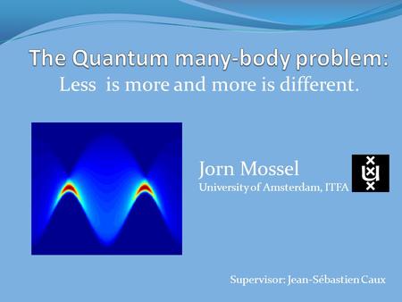 Less is more and more is different. Jorn Mossel University of Amsterdam, ITFA Supervisor: Jean-Sébastien Caux.