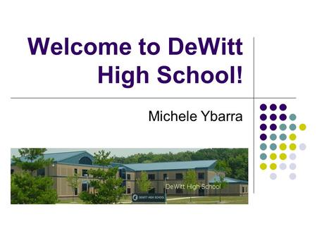 Welcome to DeWitt High School! Michele Ybarra. Appearence & Atmosphere Almost brand new!! Only 8 years old Very clean, simple style Mostly all tan with.