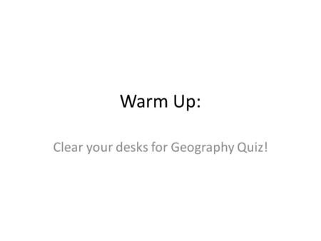 Warm Up: Clear your desks for Geography Quiz!. Peer Review Work with a partner Exchange homework Look for the following: Thesis – does it preview the.