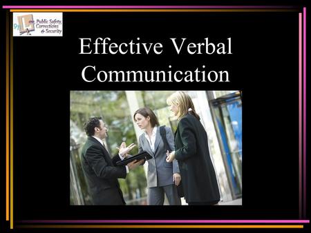 Effective Verbal Communication. Objectives Upon completion of this lesson, the student will be able to: –Demonstrate effective verbal communication skills.