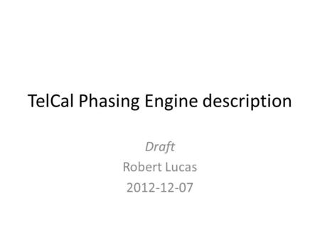 TelCal Phasing Engine description Draft Robert Lucas 2012-12-07.