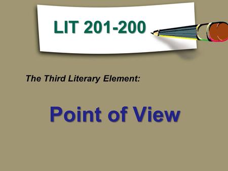 LIT 201-200 The Third Literary Element: Point of View.