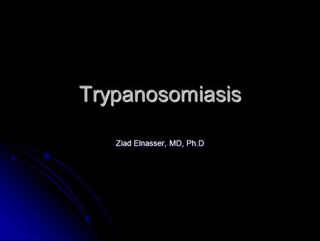 Trypanosomiasis Ziad Elnasser, MD, Ph.D. Parasitology Trypanosoma brucei with 3 subspecies: Trypanosoma brucei with 3 subspecies: gambiense, rhodesiense.