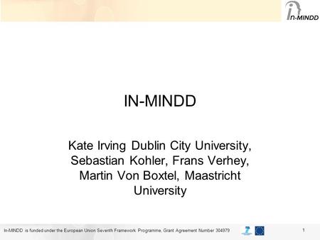 In-MINDD is funded under the European Union Seventh Framework Programme, Grant Agreement Number 304979 IN-MINDD Kate Irving Dublin City University, Sebastian.