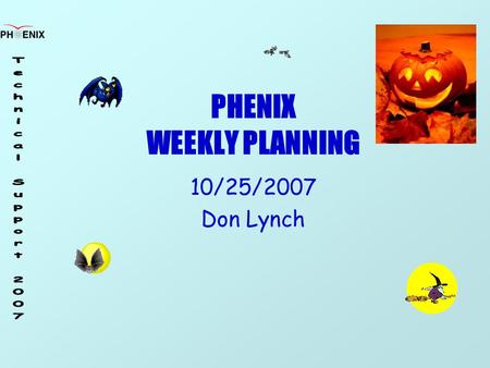 PHENIX WEEKLY PLANNING 10/25/2007 Don Lynch. 10/25/2007 Weekly Planning Meeting2 Run 8 Prep Schedule ItemStartFinish MPC South InstallationDoneDone Elec.