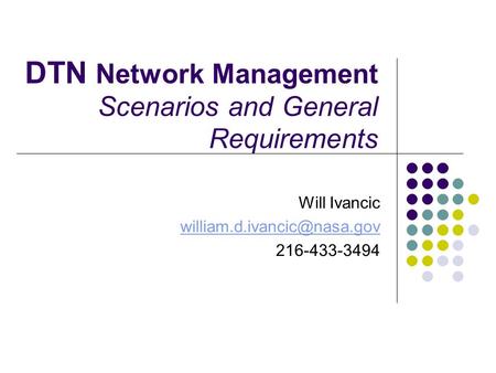 DTN Network Management Scenarios and General Requirements Will Ivancic 216-433-3494.