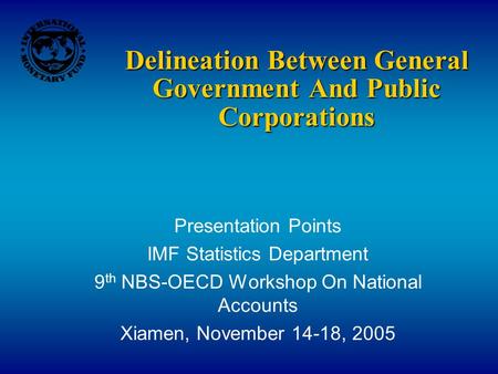 Delineation Between General Government And Public Corporations Delineation Between General Government And Public Corporations Presentation Points IMF Statistics.