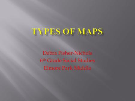 Debra Fisher-Nichols 6 th Grade Social Studies Elmore Park Middle.
