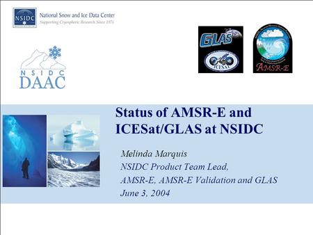Status of AMSR-E and ICESat/GLAS at NSIDC Melinda Marquis NSIDC Product Team Lead, AMSR-E, AMSR-E Validation and GLAS June 3, 2004.