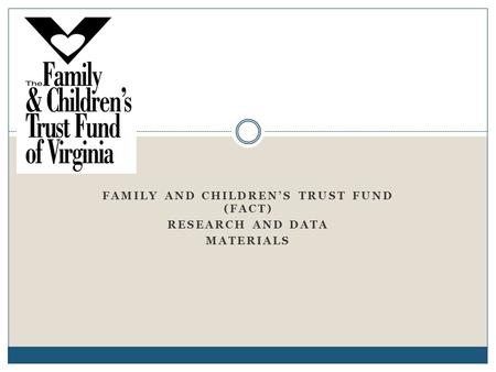 FAMILY AND CHILDREN’S TRUST FUND (FACT) RESEARCH AND DATA MATERIALS.