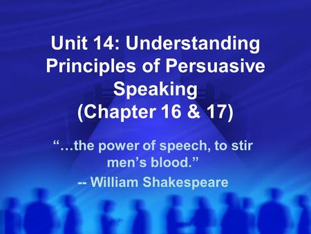 “…the power of speech, to stir men’s blood.” -- William Shakespeare