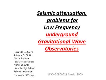 Seismic attenuation, problems for Low Frequency underground Gravitational Wave Observatories LIGO-G0900521 Amaldi 2009 Riccardo De Salvo Arianna Di Cintio.