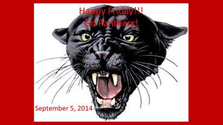 Happy Friday!!! Go Panthers! September 5, 2014. Today’s Objective and Agenda Obj: BTEC.SWBAT: Master the CER; have a good understanding of “What is Life”