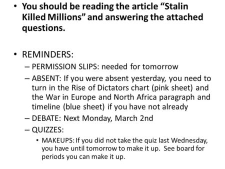You should be reading the article “Stalin Killed Millions” and answering the attached questions. REMINDERS: – PERMISSION SLIPS: needed for tomorrow – ABSENT: