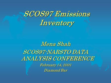 SCOS97 Emissions Inventory Mena Shah SCOS97-NARSTO DATA ANALYSIS CONFERENCE February 14, 2001 Diamond Bar.