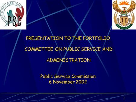 1 PRESENTATION TO THE PORTFOLIO COMMITTEE ON PUBLIC SERVICE AND ADMINISTRATION Public Service Commission 6 November 2002.