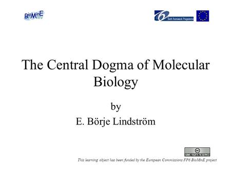 The Central Dogma of Molecular Biology by E. Börje Lindström This learning object has been funded by the European Commissions FP6 BioMinE project.