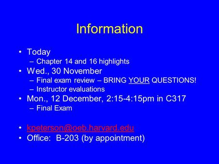 Information Today –Chapter 14 and 16 highlights Wed., 30 November –Final exam review – BRING YOUR QUESTIONS! –Instructor evaluations Mon., 12 December,
