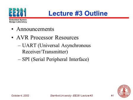 Embedded System Design Laboratory October 4, 2002Stanford University - EE281 Lecture #3#1 Lecture #3 Outline Announcements AVR Processor Resources –UART.