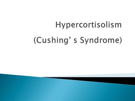Hypercortisolism (Cushing’ s Syndrome)