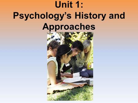 Unit 1: Psychology’s History and Approaches. Unit Overview What is Psychology? Contemporary Psychology Click on the any of the above hyperlinks to go.
