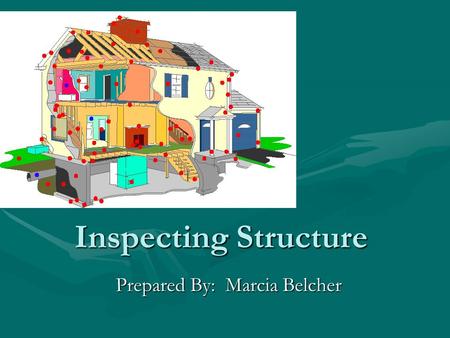 Inspecting Structure Prepared By: Marcia Belcher.