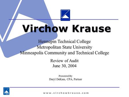Presented By Daryl DeKam, CPA, Partner Hennepin Technical College Metropolitan State University Minneapolis Community and Technical College Review of Audit.
