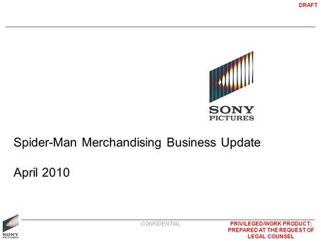 PRIVILEGED/WORK PRODUCT; PREPARED AT THE REQUEST OF LEGAL COUNSEL DRAFT CONFIDENTIAL Spider-Man Merchandising Business Update April 2010.