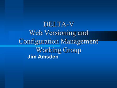 DELTA-V Web Versioning and Configuration Management Working Group Jim Amsden.
