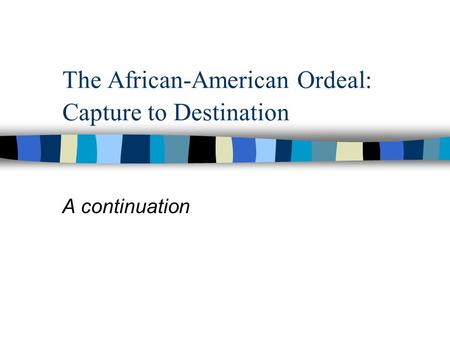 The African-American Ordeal: Capture to Destination