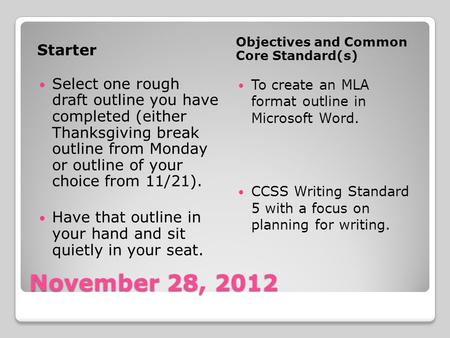 November 28, 2012 Starter Objectives and Common Core Standard(s) Select one rough draft outline you have completed (either Thanksgiving break outline from.