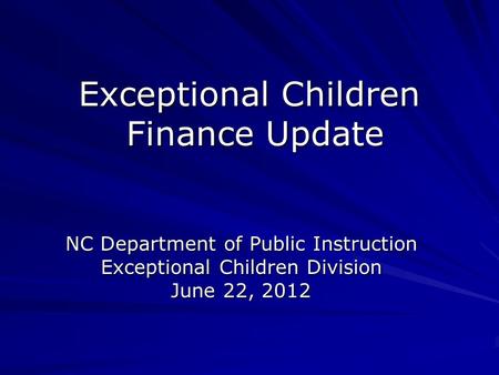 Exceptional Children Finance Update NC Department of Public Instruction Exceptional Children Division June 22, 2012.