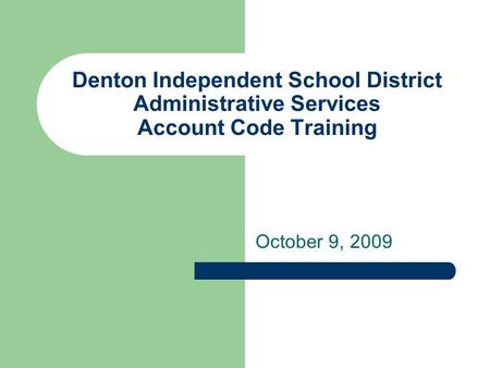 Denton Independent School District Administrative Services Account Code Training October 9, 2009.