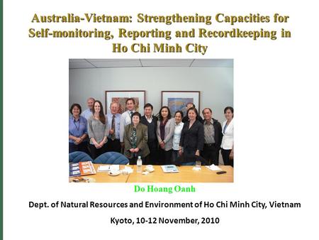 Australia-Vietnam: Strengthening Capacities for Self-monitoring, Reporting and Recordkeeping in Ho Chi Minh City Do Hoang Oanh Dept. of Natural Resources.