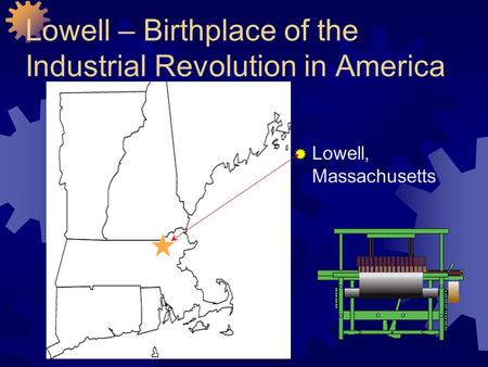 Lowell – Birthplace of the Industrial Revolution in America  Lowell, Massachusetts.