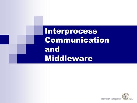 Information Management NTU Interprocess Communication and Middleware.