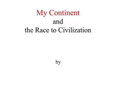 My Continent and the Race to Civilization by. Axis East-West or North- South – launch the World Feature if you didn’t already.World Feature Put a map.