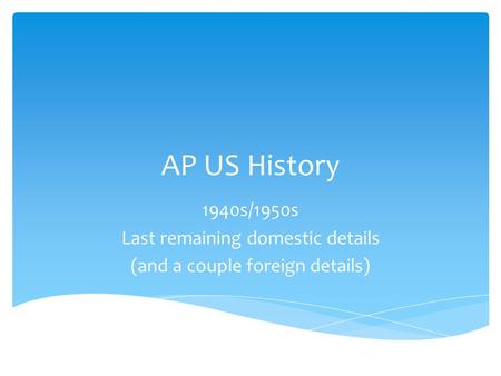 AP US History 1940s/1950s Last remaining domestic details (and a couple foreign details)