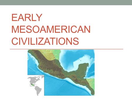 EARLY MESOAMERICAN CIVILIZATIONS. Olmec Civilization began in Mesoamerica around 1200 BC (to 400 BC) Mesoamerica Central Mexico to northern Honduras Mother.