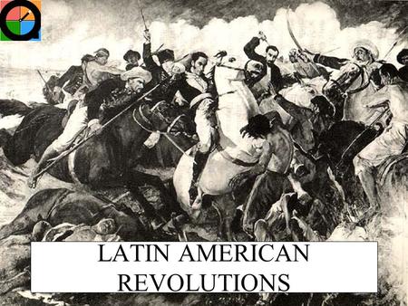 LATIN AMERICAN REVOLUTIONS “It takes a revolution…. WHAT WERE THE PROBLEMS? to make a solution….” - Bob Marley.